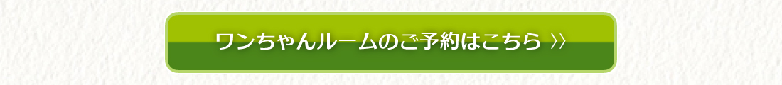 ワンちゃんルームのご予約はこちら